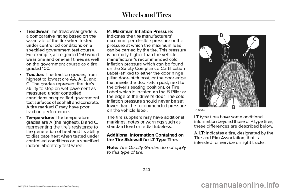 LINCOLN MKZ 2017 Owners Manual •
Treadwear The treadwear grade is
a comparative rating based on the
wear rate of the tire when tested
under controlled conditions on a
specified government test course.
For example, a tire graded 1 LINCOLN MKZ 2017 Owners Manual •
Treadwear The treadwear grade is
a comparative rating based on the
wear rate of the tire when tested
under controlled conditions on a
specified government test course.
For example, a tire graded 1