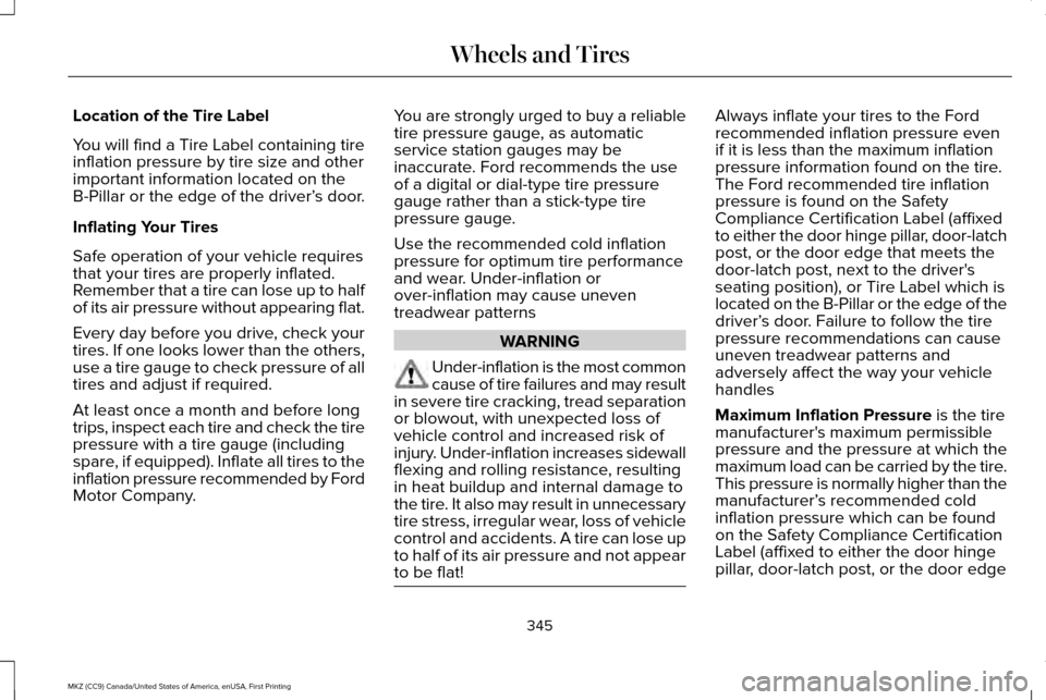 LINCOLN MKZ 2017  Owners Manual Location of the Tire Label
You will find a Tire Label containing tire
inflation pressure by tire size and other
important information located on the
B-Pillar or the edge of the driver’
s door.
Infla