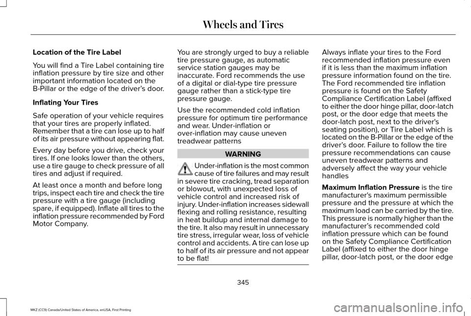 LINCOLN MKZ 2017 Owners Manual Location of the Tire Label
You will find a Tire Label containing tire
inflation pressure by tire size and other
important information located on the
B-Pillar or the edge of the driver’
s door.
Infla LINCOLN MKZ 2017 Owners Manual Location of the Tire Label
You will find a Tire Label containing tire
inflation pressure by tire size and other
important information located on the
B-Pillar or the edge of the driver’
s door.
Infla