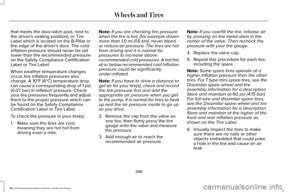 LINCOLN MKZ 2017 Owners Manual that meets the door-latch post, next to
the drivers seating position), or Tire
Label which is located on the B-Pillar or
the edge of the driver’
s door. The cold
inflation pressure should never be LINCOLN MKZ 2017 Owners Manual that meets the door-latch post, next to
the drivers seating position), or Tire
Label which is located on the B-Pillar or
the edge of the driver’
s door. The cold
inflation pressure should never be