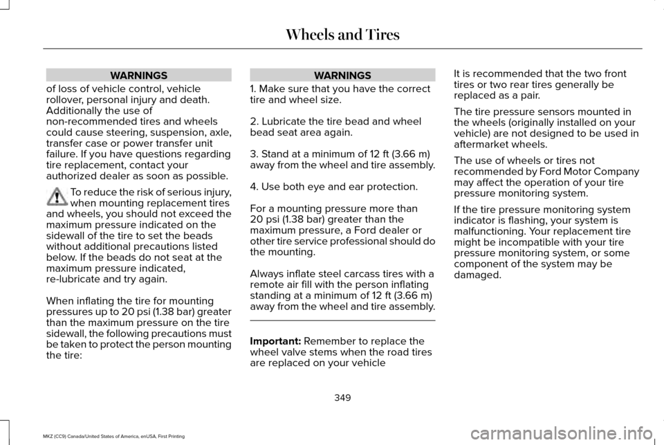 LINCOLN MKZ 2017 Service Manual WARNINGS
of loss of vehicle control, vehicle
rollover, personal injury and death.
Additionally the use of
non-recommended tires and wheels
could cause steering, suspension, axle,
transfer case or powe LINCOLN MKZ 2017 Service Manual WARNINGS
of loss of vehicle control, vehicle
rollover, personal injury and death.
Additionally the use of
non-recommended tires and wheels
could cause steering, suspension, axle,
transfer case or powe
