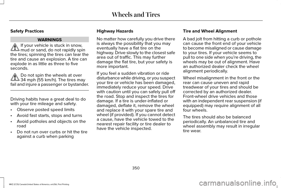 LINCOLN MKZ 2017 Owners Manual Safety Practices
WARNINGS
If your vehicle is stuck in snow,
mud or sand, do not rapidly spin
the tires; spinning the tires can tear the
tire and cause an explosion. A tire can
explode in as little as LINCOLN MKZ 2017 Owners Manual Safety Practices
WARNINGS
If your vehicle is stuck in snow,
mud or sand, do not rapidly spin
the tires; spinning the tires can tear the
tire and cause an explosion. A tire can
explode in as little as