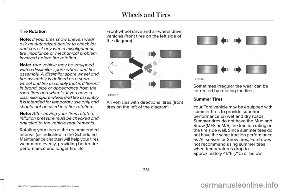LINCOLN MKZ 2017 Owners Manual Tire Rotation
Note:
If your tires show uneven wear
ask an authorized dealer to check for
and correct any wheel misalignment,
tire imbalance or mechanical problem
involved before tire rotation.
Note: Y LINCOLN MKZ 2017 Owners Manual Tire Rotation
Note:
If your tires show uneven wear
ask an authorized dealer to check for
and correct any wheel misalignment,
tire imbalance or mechanical problem
involved before tire rotation.
Note: Y