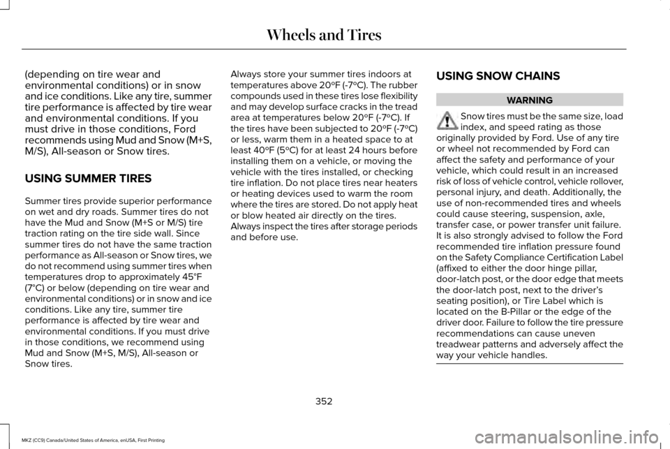 LINCOLN MKZ 2017 Owners Manual (depending on tire wear and
environmental conditions) or in snow
and ice conditions. Like any tire, summer
tire performance is affected by tire wear
and environmental conditions. If you
must drive in LINCOLN MKZ 2017 Owners Manual (depending on tire wear and
environmental conditions) or in snow
and ice conditions. Like any tire, summer
tire performance is affected by tire wear
and environmental conditions. If you
must drive in