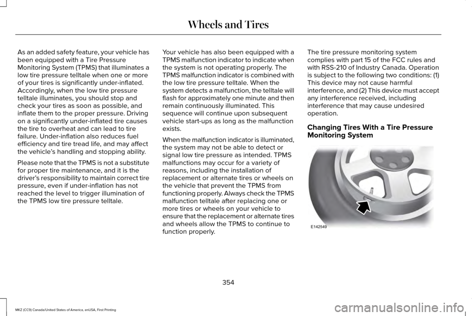 LINCOLN MKZ 2017 Owners Manual As an added safety feature, your vehicle has
been equipped with a Tire Pressure
Monitoring System (TPMS) that illuminates a
low tire pressure telltale when one or more
of your tires is significantly u LINCOLN MKZ 2017 Owners Manual As an added safety feature, your vehicle has
been equipped with a Tire Pressure
Monitoring System (TPMS) that illuminates a
low tire pressure telltale when one or more
of your tires is significantly u
