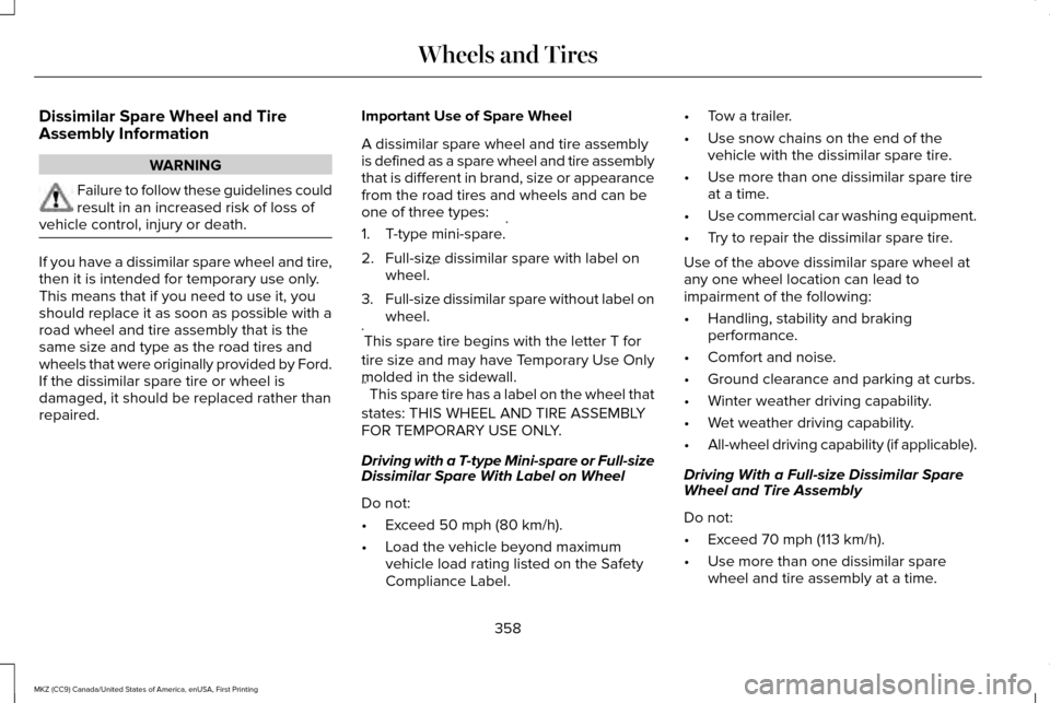 LINCOLN MKZ 2017 Owners Manual Dissimilar Spare Wheel and Tire
Assembly Information
WARNING
Failure to follow these guidelines could
result in an increased risk of loss of
vehicle control, injury or death. If you have a dissimilar LINCOLN MKZ 2017 Owners Manual Dissimilar Spare Wheel and Tire
Assembly Information
WARNING
Failure to follow these guidelines could
result in an increased risk of loss of
vehicle control, injury or death. If you have a dissimilar