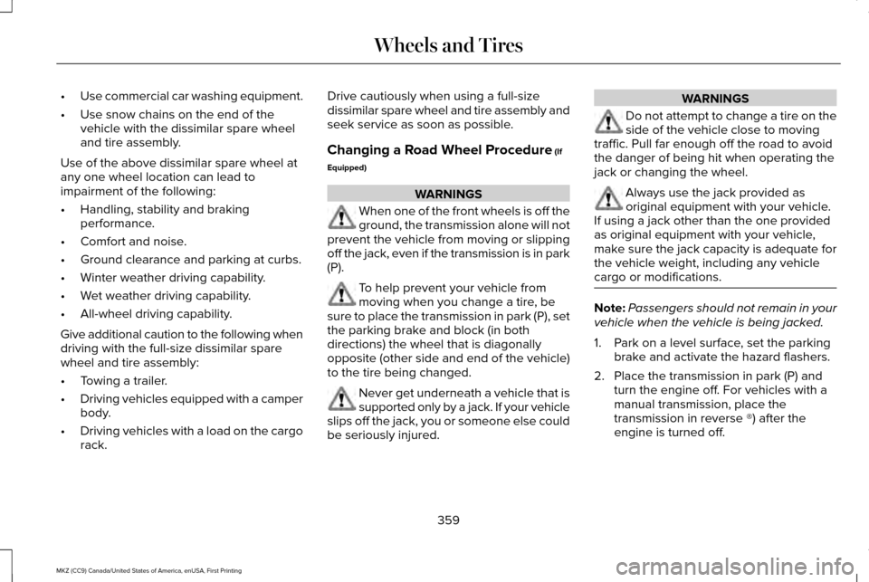 LINCOLN MKZ 2017 Owners Manual •
Use commercial car washing equipment.
• Use snow chains on the end of the
vehicle with the dissimilar spare wheel
and tire assembly.
Use of the above dissimilar spare wheel at
any one wheel loca LINCOLN MKZ 2017 Owners Manual •
Use commercial car washing equipment.
• Use snow chains on the end of the
vehicle with the dissimilar spare wheel
and tire assembly.
Use of the above dissimilar spare wheel at
any one wheel loca