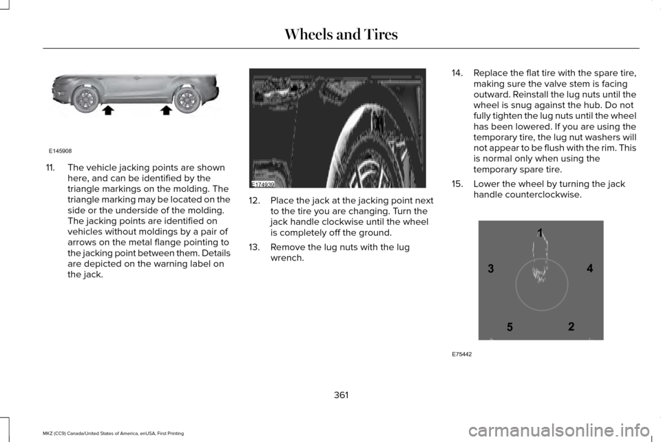 LINCOLN MKZ 2017  Owners Manual 11. The vehicle jacking points are shown
here, and can be identified by the
triangle markings on the molding. The
triangle marking may be located on the
side or the underside of the molding.
The jacki
