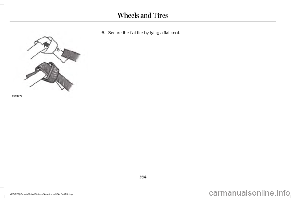 LINCOLN MKZ 2017 Owners Manual 6. Secure the flat tire by tying a flat knot.
364
MKZ (CC9) Canada/United States of America, enUSA, First Printing Wheels and TiresE224479 LINCOLN MKZ 2017 Owners Manual 6. Secure the flat tire by tying a flat knot.
364
MKZ (CC9) Canada/United States of America, enUSA, First Printing Wheels and TiresE224479
