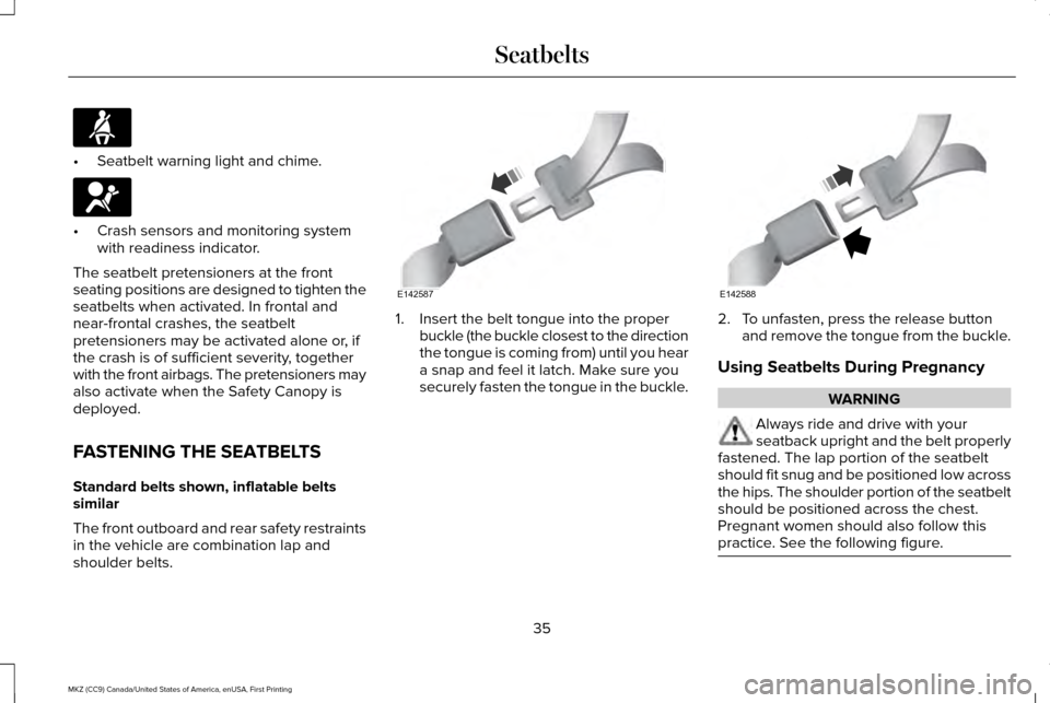 LINCOLN MKZ 2017  Owners Manual •
Seatbelt warning light and chime. •
Crash sensors and monitoring system
with readiness indicator.
The seatbelt pretensioners at the front
seating positions are designed to tighten the
seatbelts 