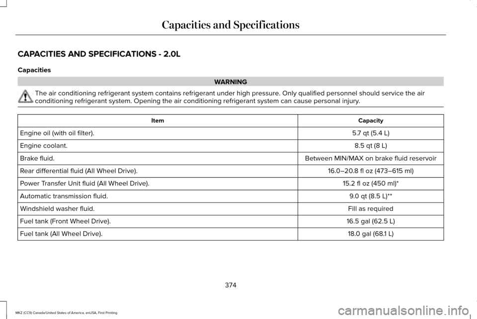 LINCOLN MKZ 2017  Owners Manual CAPACITIES AND SPECIFICATIONS - 2.0L
Capacities
WARNING
The air conditioning refrigerant system contains refrigerant under high \
pressure. Only qualified personnel should service the air
conditioning