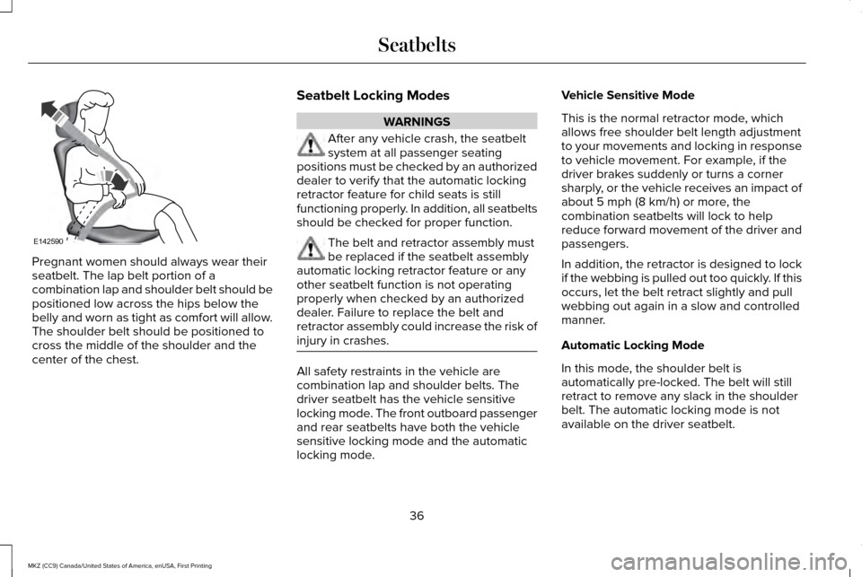 LINCOLN MKZ 2017  Owners Manual Pregnant women should always wear their
seatbelt. The lap belt portion of a
combination lap and shoulder belt should be
positioned low across the hips below the
belly and worn as tight as comfort will