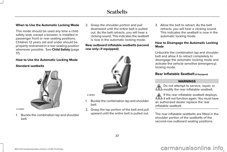 LINCOLN MKZ 2017  Owners Manual When to Use the Automatic Locking Mode
This mode should be used any time a child
safety seat, except a booster, is installed in
passenger front or rear seating positions.
Children 12 years old and und
