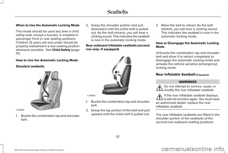 LINCOLN MKZ 2017 Owners Guide When to Use the Automatic Locking Mode
This mode should be used any time a child
safety seat, except a booster, is installed in
passenger front or rear seating positions.
Children 12 years old and und