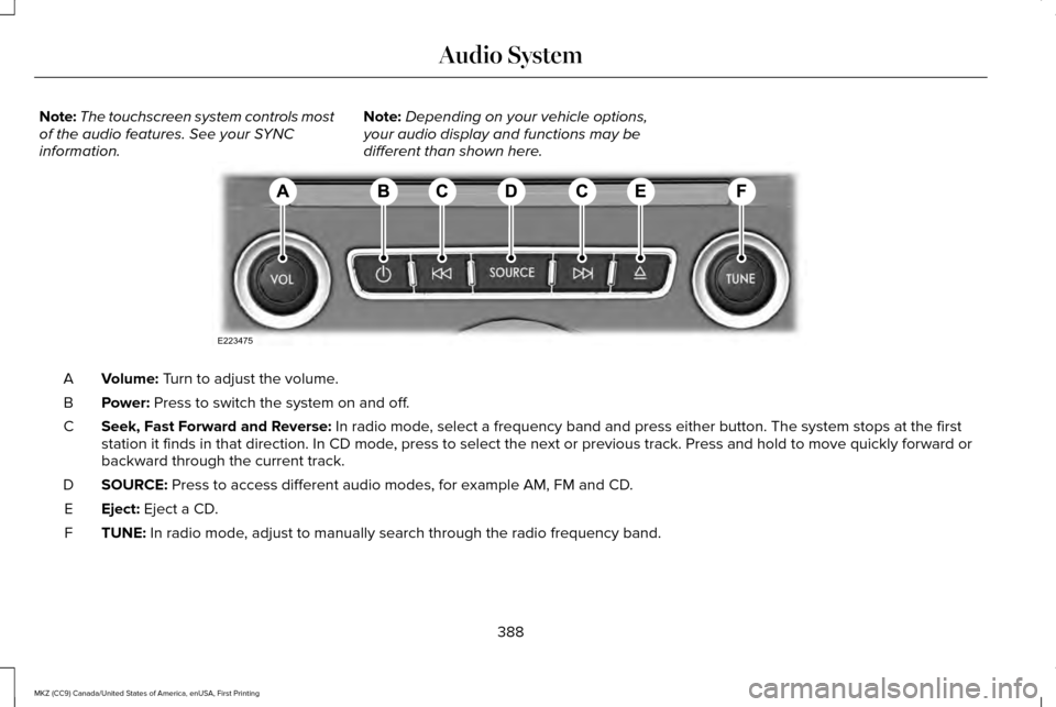 LINCOLN MKZ 2017 Owners Manual Note:
The touchscreen system controls most
of the audio features. See your SYNC
information. Note:
Depending on your vehicle options,
your audio display and functions may be
different than shown here. LINCOLN MKZ 2017 Owners Manual Note:
The touchscreen system controls most
of the audio features. See your SYNC
information. Note:
Depending on your vehicle options,
your audio display and functions may be
different than shown here.