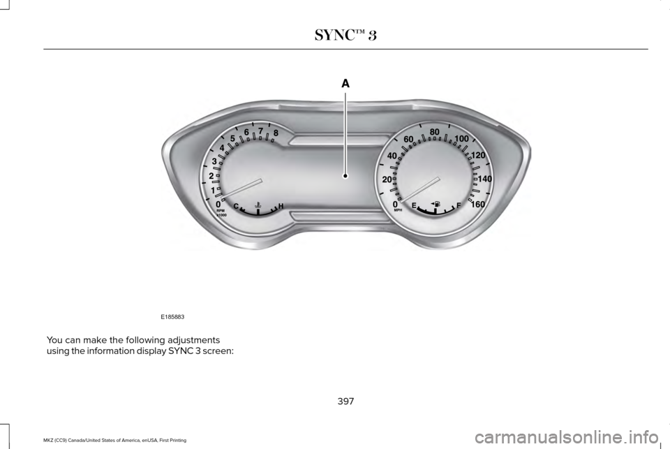 LINCOLN MKZ 2017 Owners Manual You can make the following adjustments
using the information display SYNC 3 screen:
397
MKZ (CC9) Canada/United States of America, enUSA, First Printing SYNC™ 3E185883 LINCOLN MKZ 2017 Owners Manual You can make the following adjustments
using the information display SYNC 3 screen:
397
MKZ (CC9) Canada/United States of America, enUSA, First Printing SYNC™ 3E185883