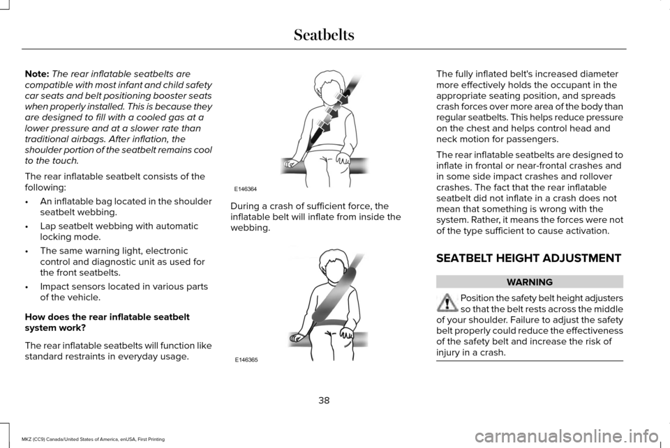 LINCOLN MKZ 2017  Owners Manual Note:
The rear inflatable seatbelts are
compatible with most infant and child safety
car seats and belt positioning booster seats
when properly installed. This is because they
are designed to fill wit