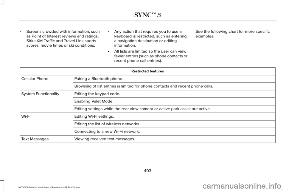 LINCOLN MKZ 2017  Owners Manual •
Screens crowded with information, such
as Point of Interest reviews and ratings,
SiriusXM Traffic and Travel Link sports
scores, movie times or ski conditions. •
Any action that requires you to 