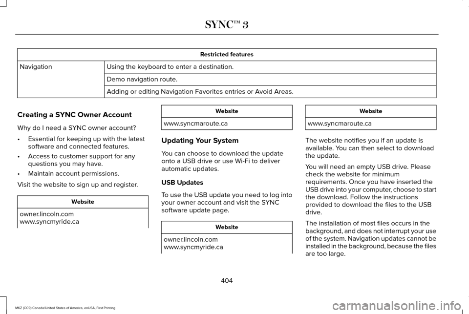 LINCOLN MKZ 2017 Owners Manual Restricted features
Using the keyboard to enter a destination.
Navigation
Demo navigation route.
Adding or editing Navigation Favorites entries or Avoid Areas.
Creating a SYNC Owner Account
Why do I n LINCOLN MKZ 2017 Owners Manual Restricted features
Using the keyboard to enter a destination.
Navigation
Demo navigation route.
Adding or editing Navigation Favorites entries or Avoid Areas.
Creating a SYNC Owner Account
Why do I n