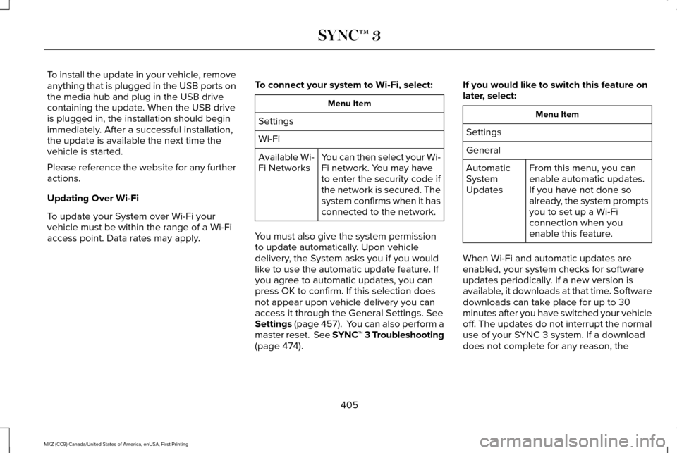 LINCOLN MKZ 2017 Owners Manual To install the update in your vehicle, remove
anything that is plugged in the USB ports on
the media hub and plug in the USB drive
containing the update. When the USB drive
is plugged in, the installa LINCOLN MKZ 2017 Owners Manual To install the update in your vehicle, remove
anything that is plugged in the USB ports on
the media hub and plug in the USB drive
containing the update. When the USB drive
is plugged in, the installa