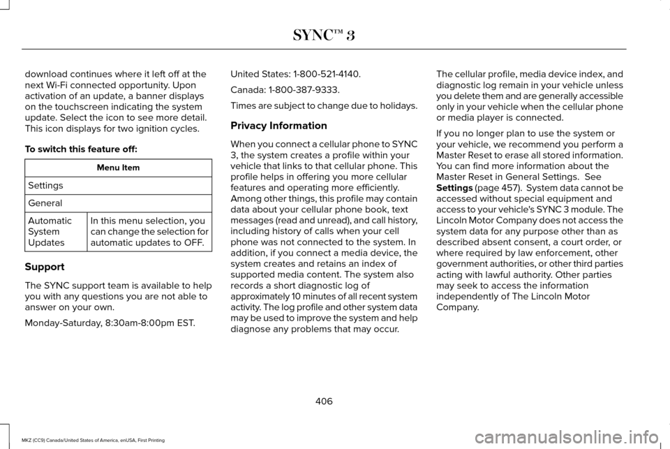 LINCOLN MKZ 2017  Owners Manual download continues where it left off at the
next Wi-Fi connected opportunity. Upon
activation of an update, a banner displays
on the touchscreen indicating the system
update. Select the icon to see mo