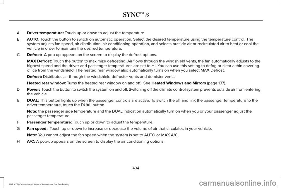 LINCOLN MKZ 2017 Owners Manual Driver temperature: Touch up or down to adjust the temperature.
A
AUTO:
Touch the button to switch on automatic operation. Select the desired tem\
perature using the temperature control. The
system a LINCOLN MKZ 2017 Owners Manual Driver temperature: Touch up or down to adjust the temperature.
A
AUTO:
Touch the button to switch on automatic operation. Select the desired tem\
perature using the temperature control. The
system a