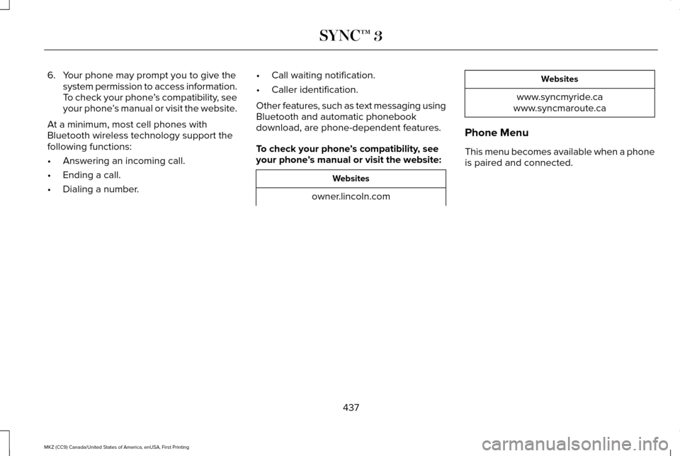 LINCOLN MKZ 2017  Owners Manual 6. Your phone may prompt you to give the
system permission to access information.
To check your phone ’s compatibility, see
your phone ’s manual or visit the website.
At a minimum, most cell phone