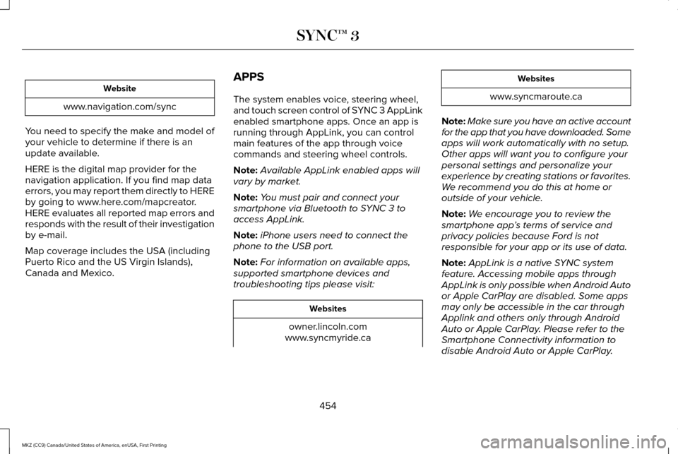 LINCOLN MKZ 2017 Owners Manual Website
www.navigation.com/sync
You need to specify the make and model of
your vehicle to determine if there is an
update available.
HERE is the digital map provider for the
navigation application. If LINCOLN MKZ 2017 Owners Manual Website
www.navigation.com/sync
You need to specify the make and model of
your vehicle to determine if there is an
update available.
HERE is the digital map provider for the
navigation application. If