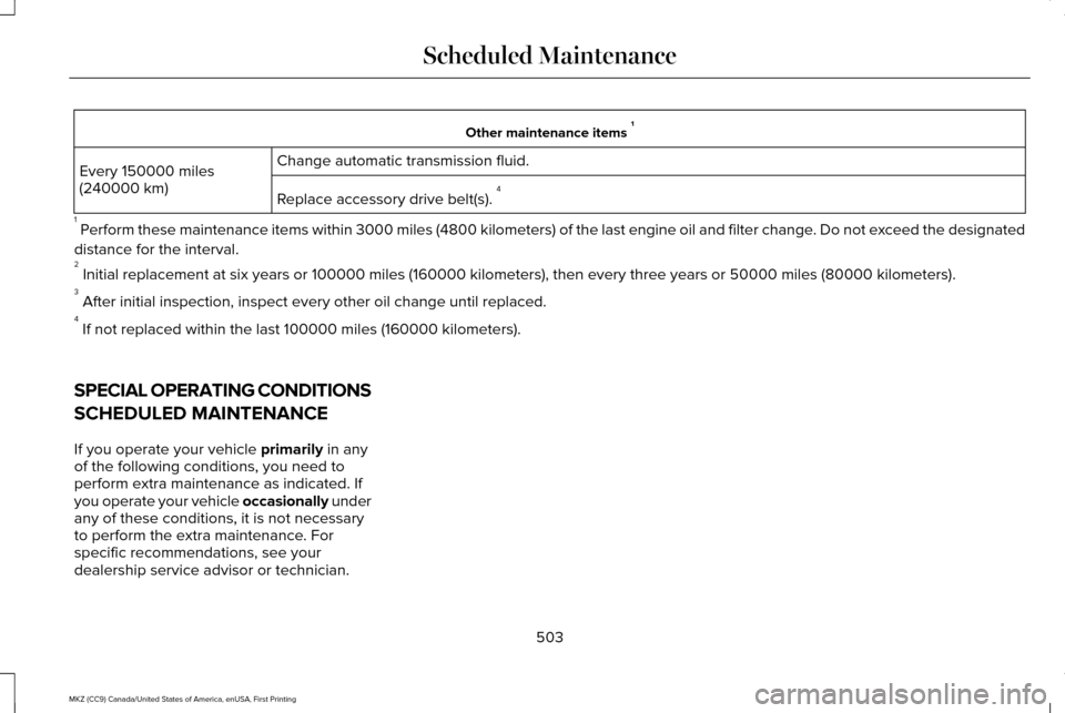 LINCOLN MKZ 2017 Owners Manual Other maintenance items
1
Change automatic transmission fluid.
Every 150000 miles
(240000 km)
Replace accessory drive belt(s). 4
1 Perform these maintenance items within 3000 miles (4800 kilometers LINCOLN MKZ 2017 Owners Manual Other maintenance items
1
Change automatic transmission fluid.
Every 150000 miles
(240000 km)
Replace accessory drive belt(s). 4
1 Perform these maintenance items within 3000 miles (4800 kilometers