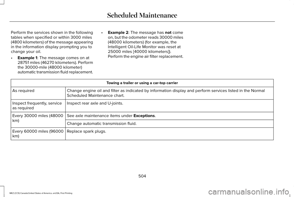 LINCOLN MKZ 2017  Owners Manual Perform the services shown in the following
tables when specified or within 3000 miles
(4800 kilometers) of the message appearing
in the information display prompting you to
change your oil.
•
Examp