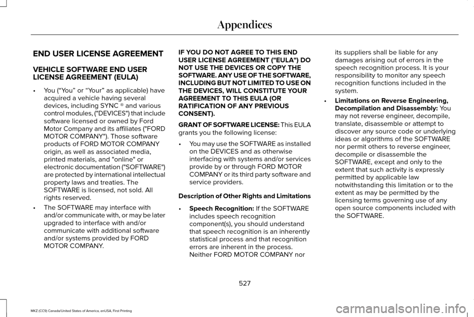 LINCOLN MKZ 2017 Owners Manual END USER LICENSE AGREEMENT
VEHICLE SOFTWARE END USER
LICENSE AGREEMENT (EULA)
•
You (“You” or “Your” as applicable) have
acquired a vehicle having several
devices, including SYNC ® and vari LINCOLN MKZ 2017 Owners Manual END USER LICENSE AGREEMENT
VEHICLE SOFTWARE END USER
LICENSE AGREEMENT (EULA)
•
You (“You” or “Your” as applicable) have
acquired a vehicle having several
devices, including SYNC ® and vari