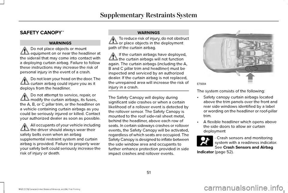 LINCOLN MKZ 2017 Owners Manual SAFETY CANOPY™
WARNINGS
Do not place objects or mount
equipment on or near the headliner at
the siderail that may come into contact with
a deploying curtain airbag. Failure to follow
these instructi LINCOLN MKZ 2017 Owners Manual SAFETY CANOPY™
WARNINGS
Do not place objects or mount
equipment on or near the headliner at
the siderail that may come into contact with
a deploying curtain airbag. Failure to follow
these instructi