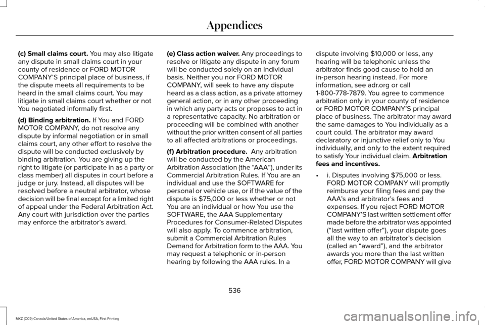 LINCOLN MKZ 2017 Owners Manual (c) Small claims court. You may also litigate
any dispute in small claims court in your
county of residence or FORD MOTOR
COMPANY’S principal place of business, if
the dispute meets all requirements LINCOLN MKZ 2017 Owners Manual (c) Small claims court. You may also litigate
any dispute in small claims court in your
county of residence or FORD MOTOR
COMPANY’S principal place of business, if
the dispute meets all requirements