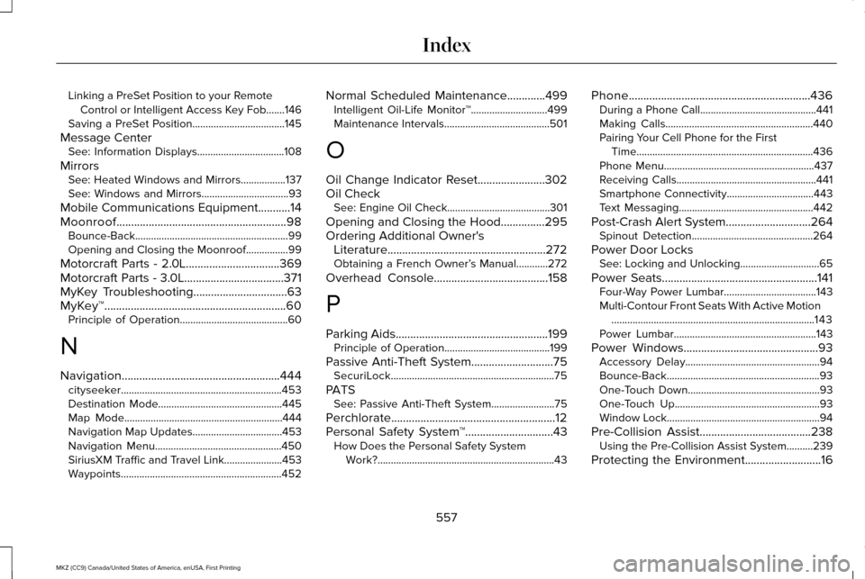 LINCOLN MKZ 2017 Owners Manual Linking a PreSet Position to your Remote
Control or Intelligent Access Key Fob.......146
Saving a PreSet Position...................................145
Message Center See: Information Displays........ LINCOLN MKZ 2017 Owners Manual Linking a PreSet Position to your Remote
Control or Intelligent Access Key Fob.......146
Saving a PreSet Position...................................145
Message Center See: Information Displays........