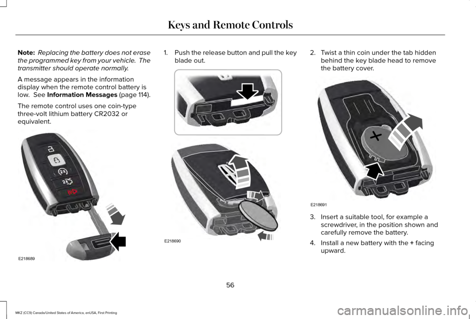 LINCOLN MKZ 2017  Owners Manual Note:
 Replacing the battery does not erase
the programmed key from your vehicle.  The
transmitter should operate normally.
A message appears in the information
display when the remote control battery