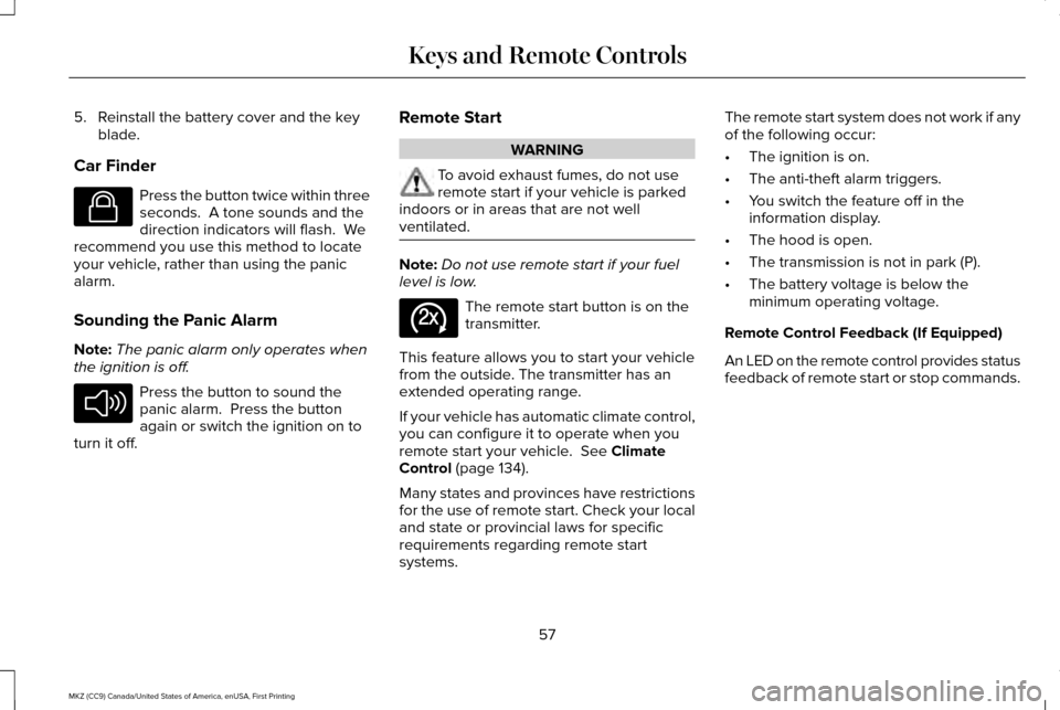 LINCOLN MKZ 2017 Owners Manual 5. Reinstall the battery cover and the key
blade.
Car Finder Press the button twice within three
seconds. A tone sounds and the
direction indicators will flash. We
recommend you use this method to l LINCOLN MKZ 2017 Owners Manual 5. Reinstall the battery cover and the key
blade.
Car Finder Press the button twice within three
seconds. A tone sounds and the
direction indicators will flash. We
recommend you use this method to l
