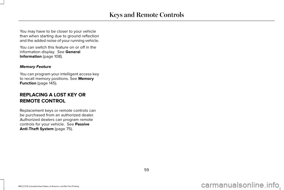 LINCOLN MKZ 2017  Owners Manual You may have to be closer to your vehicle
than when starting due to ground reflection
and the added noise of your running vehicle.
You can switch this feature on or off in the
information display.  Se