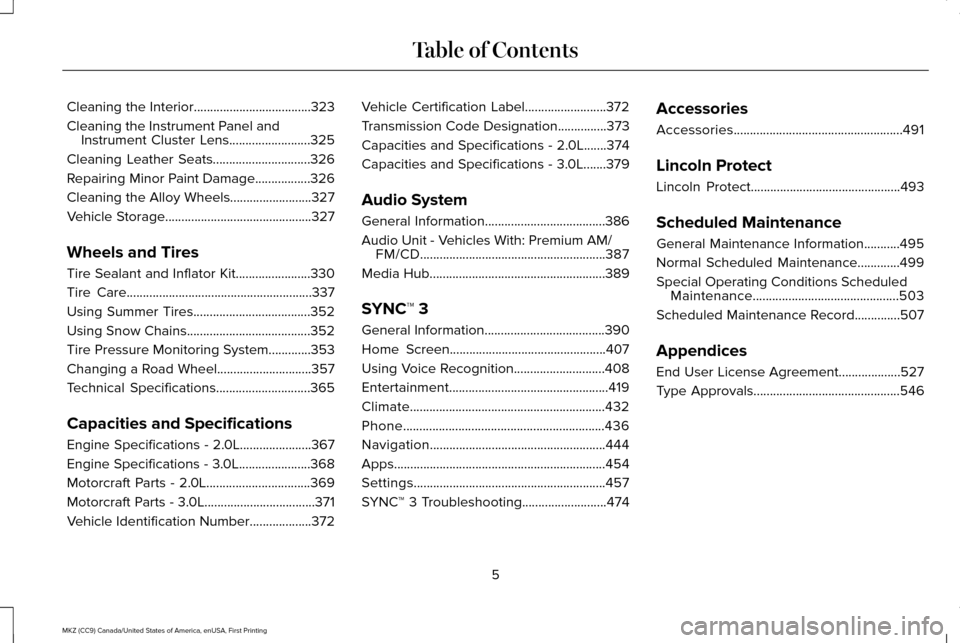 LINCOLN MKZ 2017 Owners Manual Cleaning the Interior....................................323
Cleaning the Instrument Panel and Instrument Cluster Lens.........................325
Cleaning Leather Seats..............................3 LINCOLN MKZ 2017 Owners Manual Cleaning the Interior....................................323
Cleaning the Instrument Panel and Instrument Cluster Lens.........................325
Cleaning Leather Seats..............................3