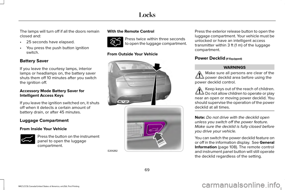 LINCOLN MKZ 2017  Owners Manual The lamps will turn off if all the doors remain
closed and:
•
25 seconds have elapsed.
• You press the push button ignition
switch.
Battery Saver
If you leave the courtesy lamps, interior
lamps or