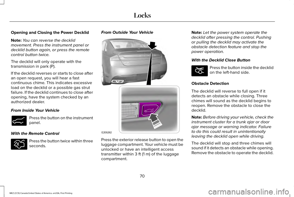 LINCOLN MKZ 2017 Owners Manual Opening and Closing the Power Decklid
Note:
You can reverse the decklid
movement. Press the instrument panel or
decklid button again, or press the remote
control button twice.
The decklid will only op LINCOLN MKZ 2017 Owners Manual Opening and Closing the Power Decklid
Note:
You can reverse the decklid
movement. Press the instrument panel or
decklid button again, or press the remote
control button twice.
The decklid will only op