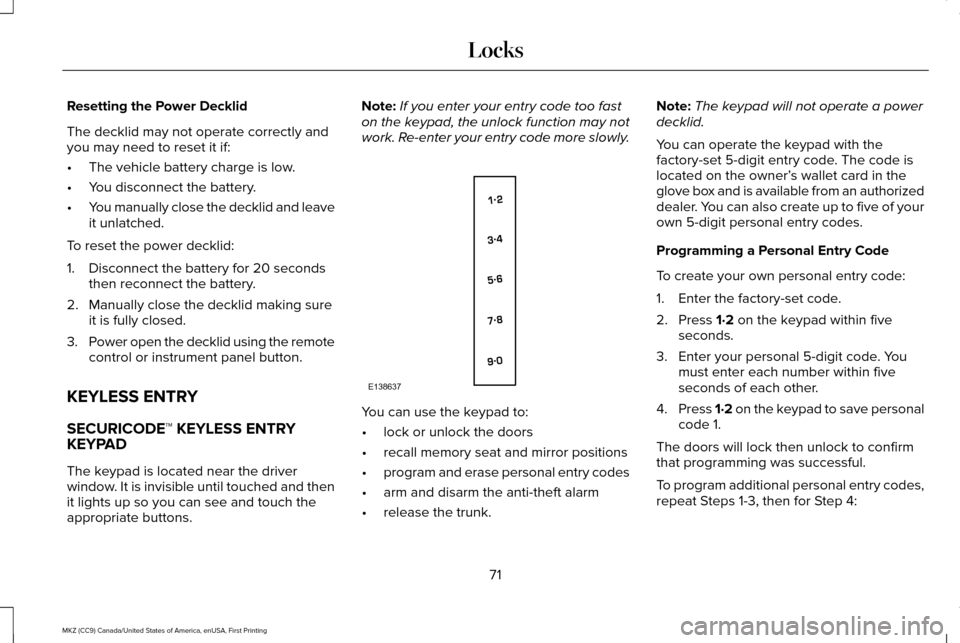 LINCOLN MKZ 2017 Owners Manual Resetting the Power Decklid
The decklid may not operate correctly and
you may need to reset it if:
•
The vehicle battery charge is low.
• You disconnect the battery.
• You manually close the dec LINCOLN MKZ 2017 Owners Manual Resetting the Power Decklid
The decklid may not operate correctly and
you may need to reset it if:
•
The vehicle battery charge is low.
• You disconnect the battery.
• You manually close the dec
