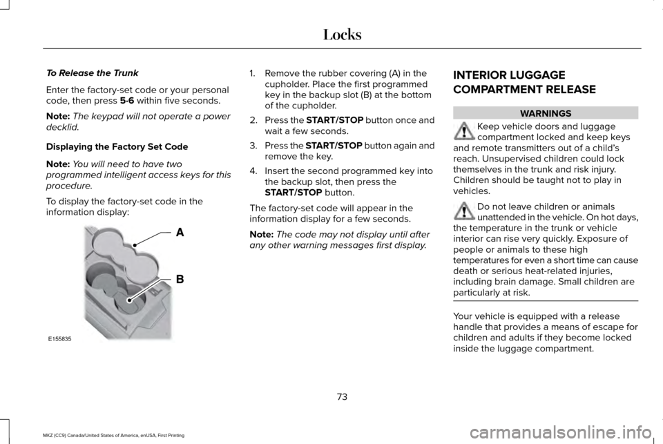 LINCOLN MKZ 2017 Owners Manual To Release the Trunk
Enter the factory-set code or your personal
code, then press 5·6 within five seconds.
Note: The keypad will not operate a power
decklid.
Displaying the Factory Set Code
Note: You LINCOLN MKZ 2017 Owners Manual To Release the Trunk
Enter the factory-set code or your personal
code, then press 5·6 within five seconds.
Note: The keypad will not operate a power
decklid.
Displaying the Factory Set Code
Note: You