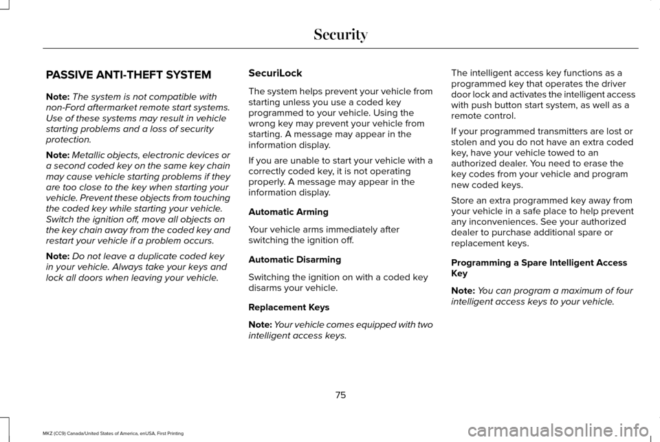 LINCOLN MKZ 2017  Owners Manual PASSIVE ANTI-THEFT SYSTEM
Note:
The system is not compatible with
non-Ford aftermarket remote start systems.
Use of these systems may result in vehicle
starting problems and a loss of security
protect