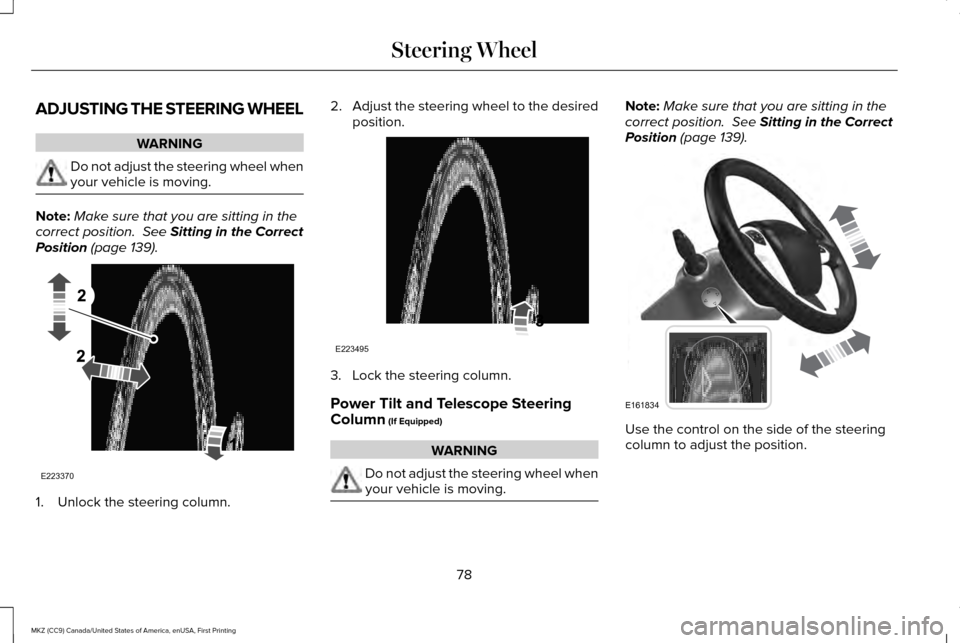 LINCOLN MKZ 2017 Manual Online ADJUSTING THE STEERING WHEEL
WARNING
Do not adjust the steering wheel when
your vehicle is moving.
Note:
Make sure that you are sitting in the
correct position. See Sitting in the Correct
Position (p LINCOLN MKZ 2017 Manual Online ADJUSTING THE STEERING WHEEL
WARNING
Do not adjust the steering wheel when
your vehicle is moving.
Note:
Make sure that you are sitting in the
correct position. See Sitting in the Correct
Position (p