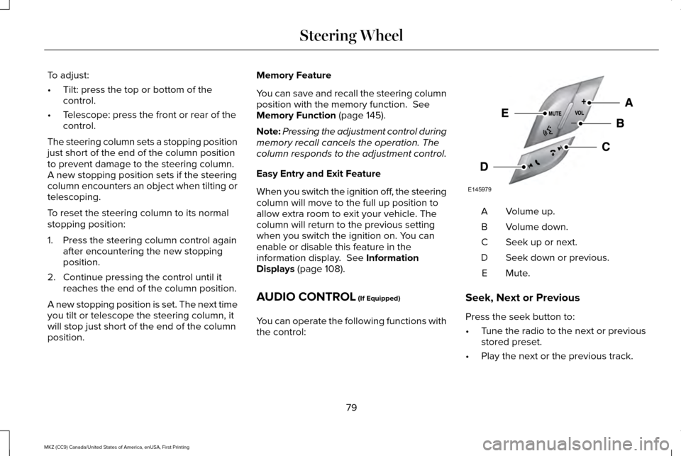 LINCOLN MKZ 2017 Manual Online To adjust:
•
Tilt: press the top or bottom of the
control.
• Telescope: press the front or rear of the
control.
The steering column sets a stopping position
just short of the end of the column pos LINCOLN MKZ 2017 Manual Online To adjust:
•
Tilt: press the top or bottom of the
control.
• Telescope: press the front or rear of the
control.
The steering column sets a stopping position
just short of the end of the column pos