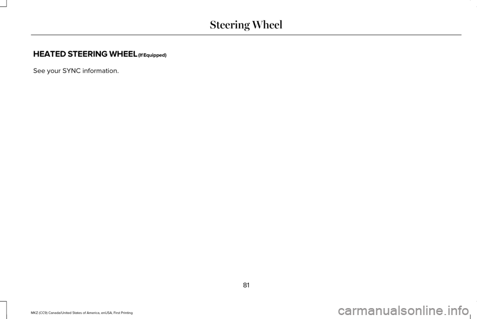 LINCOLN MKZ 2017  Owners Manual HEATED STEERING WHEEL (If Equipped)
See your SYNC information.
81
MKZ (CC9) Canada/United States of America, enUSA, First Printing Steering Wheel 