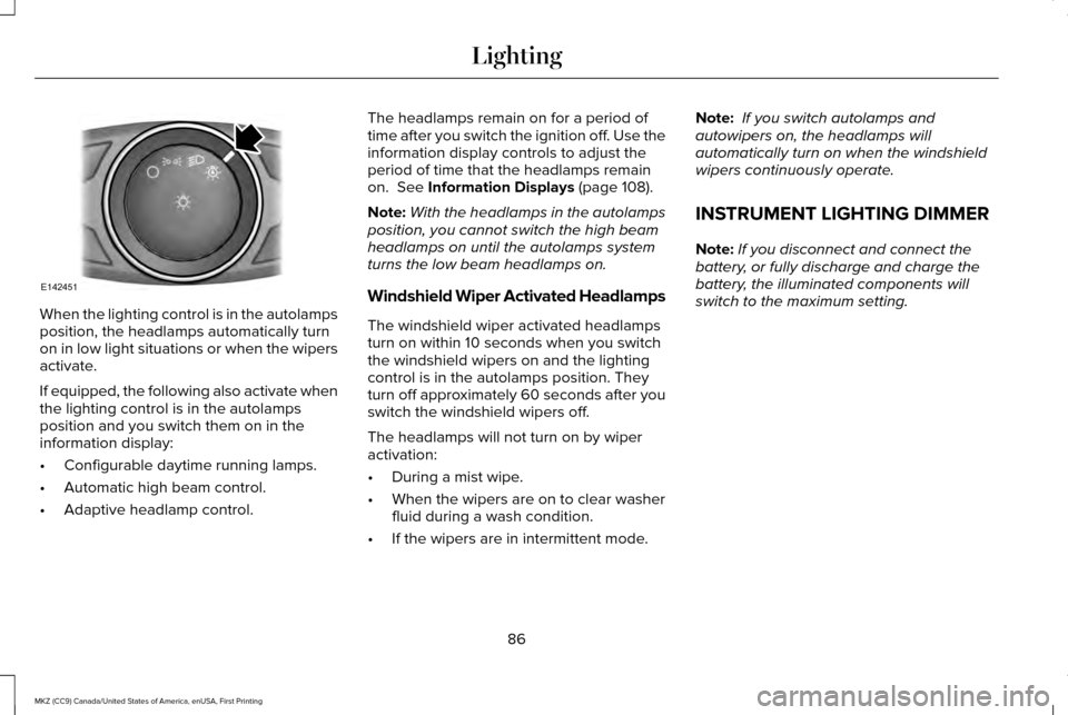 LINCOLN MKZ 2017  Owners Manual When the lighting control is in the autolamps
position, the headlamps automatically turn
on in low light situations or when the wipers
activate.
If equipped, the following also activate when
the light