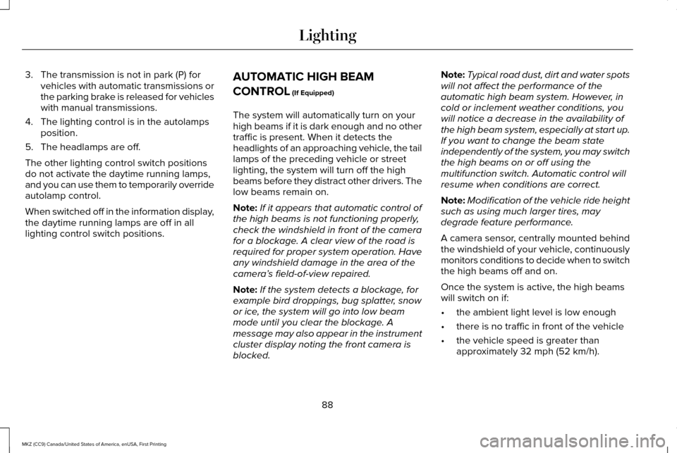 LINCOLN MKZ 2017 Owners Manual 3. The transmission is not in park (P) for
vehicles with automatic transmissions or
the parking brake is released for vehicles
with manual transmissions.
4. The lighting control is in the autolamps po LINCOLN MKZ 2017 Owners Manual 3. The transmission is not in park (P) for
vehicles with automatic transmissions or
the parking brake is released for vehicles
with manual transmissions.
4. The lighting control is in the autolamps po