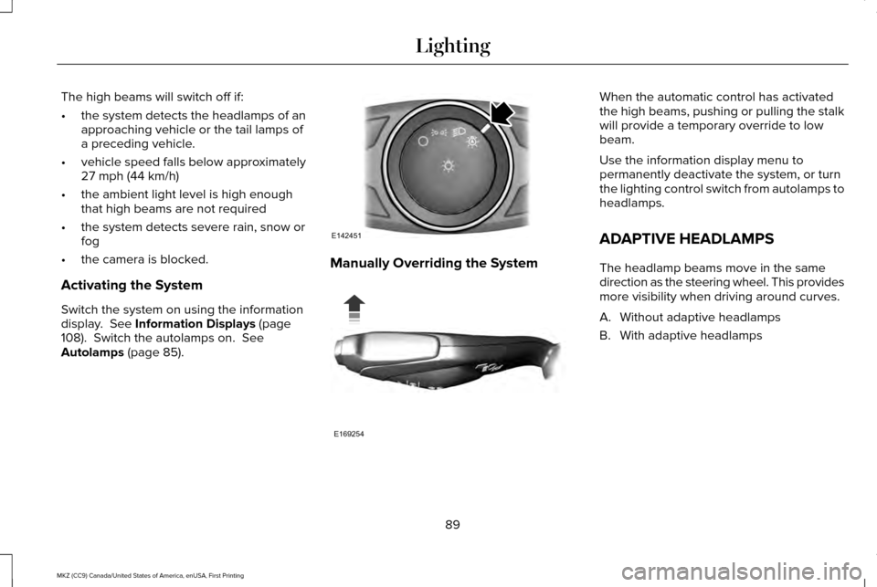 LINCOLN MKZ 2017  Owners Manual The high beams will switch off if:
•
the system detects the headlamps of an
approaching vehicle or the tail lamps of
a preceding vehicle.
• vehicle speed falls below approximately
27 mph (44 km/h)