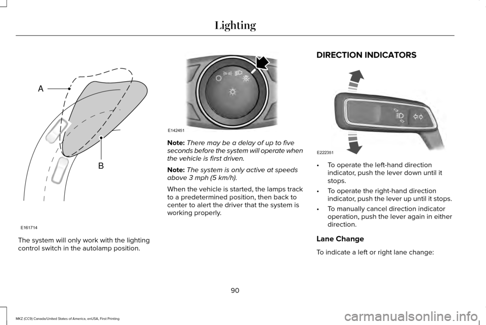 LINCOLN MKZ 2017  Owners Manual The system will only work with the lighting
control switch in the autolamp position. Note:
There may be a delay of up to five
seconds before the system will operate when
the vehicle is first driven.
N